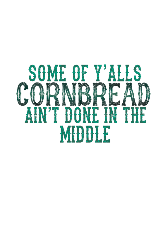 Some of y'alls cornbread ain't done in the middle